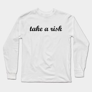 take a risk Long Sleeve T-Shirt